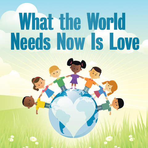 What the World Needs Now Is Love